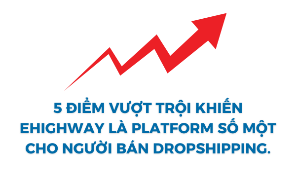 5 điểm vượt trội khiến eHighway là Platform số một cho người bán Dropshipping